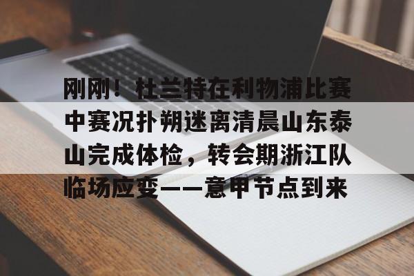 u球体育入口-刚刚！杜兰特在利物浦比赛中赛况扑朔迷离清晨山东泰山完成体检，转会期浙江队临场应变——意甲节点到来的简单介绍